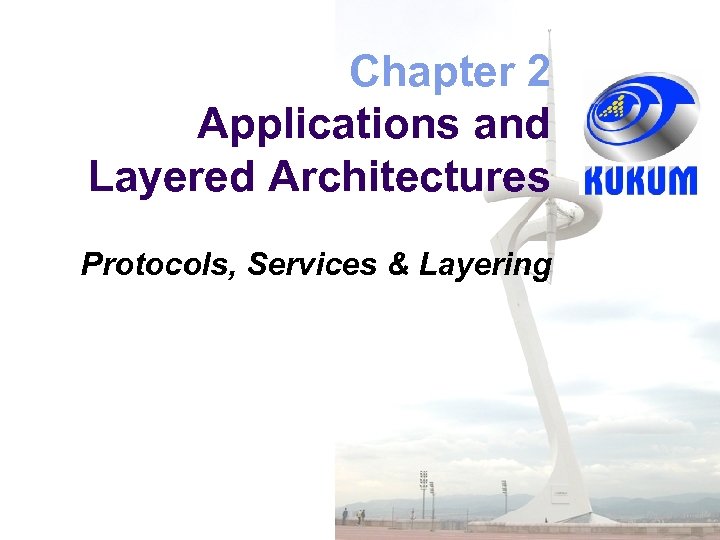 Chapter 2 Applications and Layered Architectures Protocols, Services & Layering 