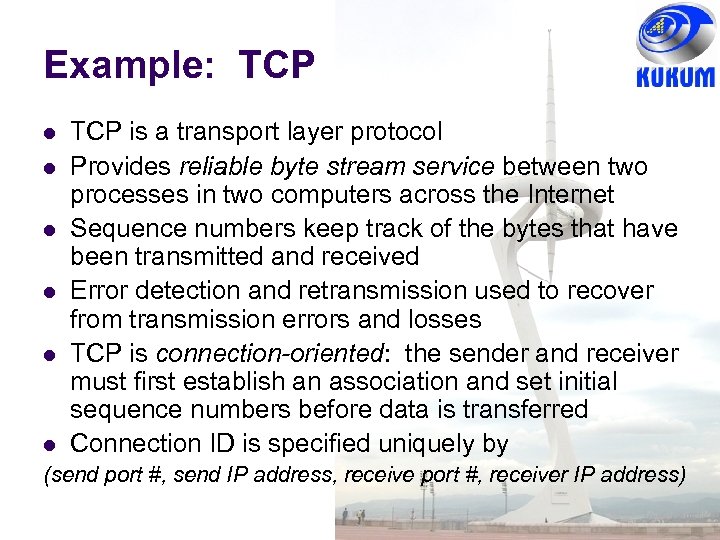 Example: TCP TCP is a transport layer protocol Provides reliable byte stream service between