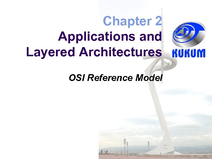 Chapter 2 Applications and Layered Architectures OSI Reference Model 