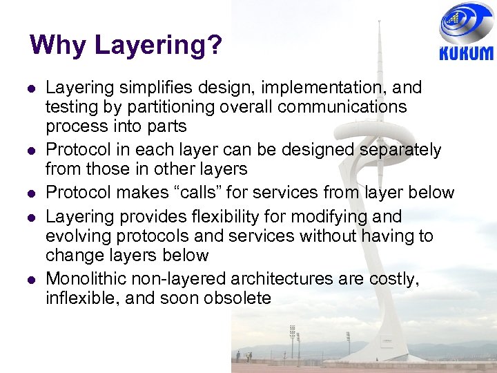 Why Layering? Layering simplifies design, implementation, and testing by partitioning overall communications process into