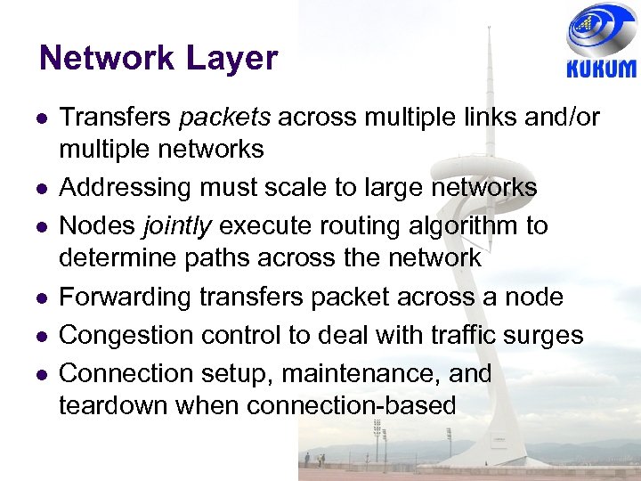 Network Layer Transfers packets across multiple links and/or multiple networks Addressing must scale to