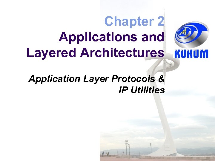 Chapter 2 Applications and Layered Architectures Application Layer Protocols & IP Utilities 