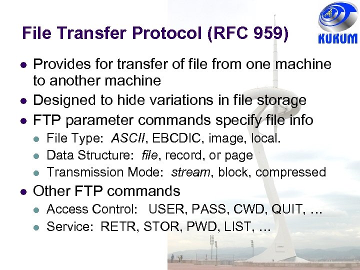 File Transfer Protocol (RFC 959) Provides for transfer of file from one machine to