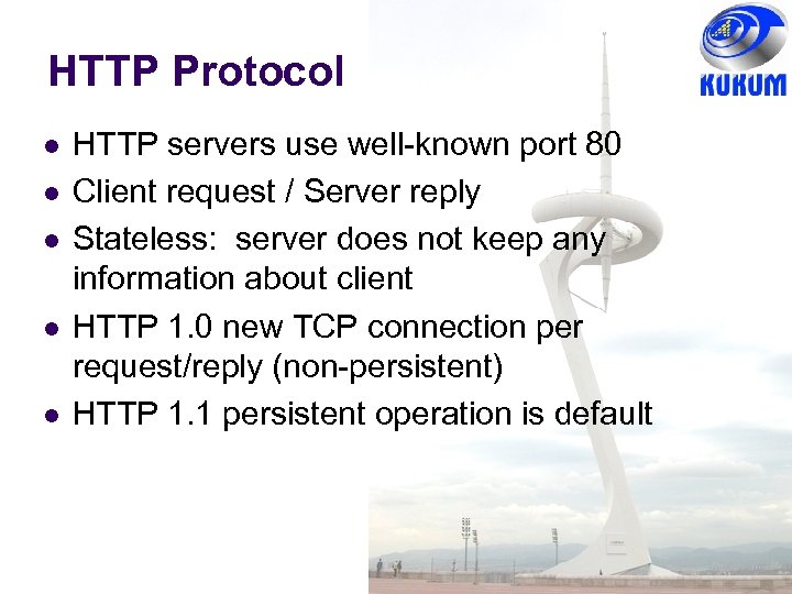 HTTP Protocol HTTP servers use well-known port 80 Client request / Server reply Stateless: