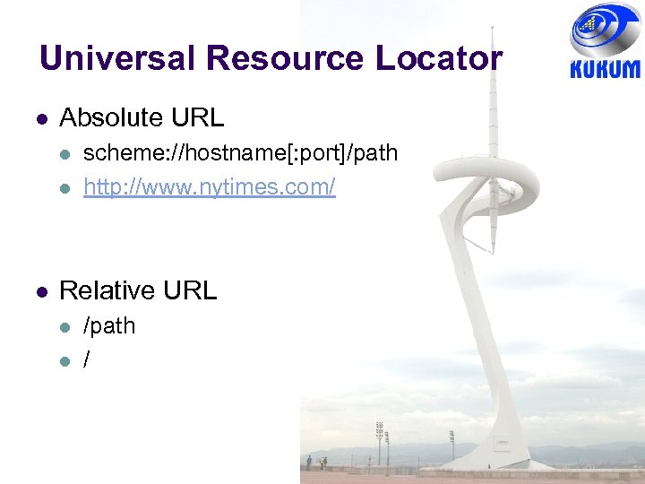 Universal Resource Locator Absolute URL scheme: //hostname[: port]/path http: //www. nytimes. com/ Relative URL