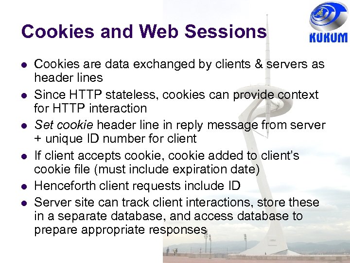 Cookies and Web Sessions Cookies are data exchanged by clients & servers as header