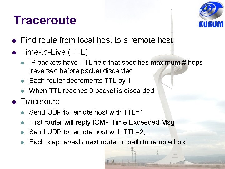 Traceroute Find route from local host to a remote host Time-to-Live (TTL) IP packets