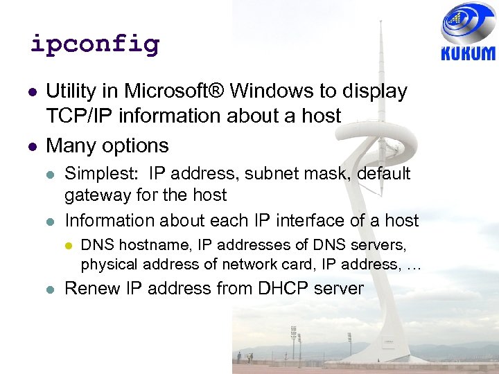 ipconfig Utility in Microsoft® Windows to display TCP/IP information about a host Many options