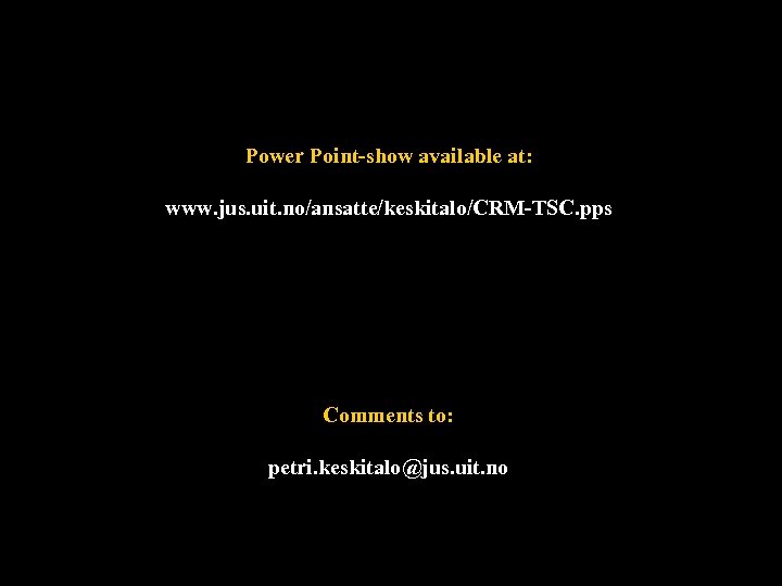 Power Point-show available at: www. jus. uit. no/ansatte/keskitalo/CRM-TSC. pps Comments to: petri. keskitalo@jus. uit.