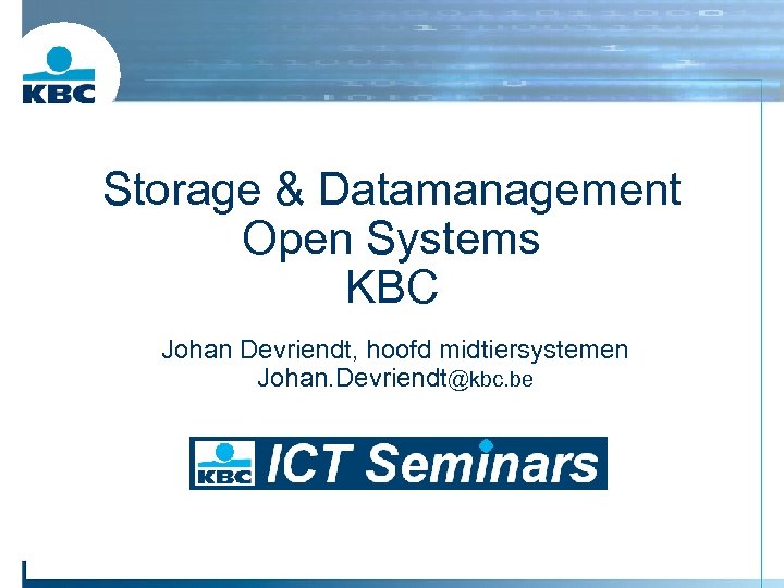 Storage & Datamanagement Open Systems KBC Johan Devriendt, hoofd midtiersystemen Johan. Devriendt@kbc. be 