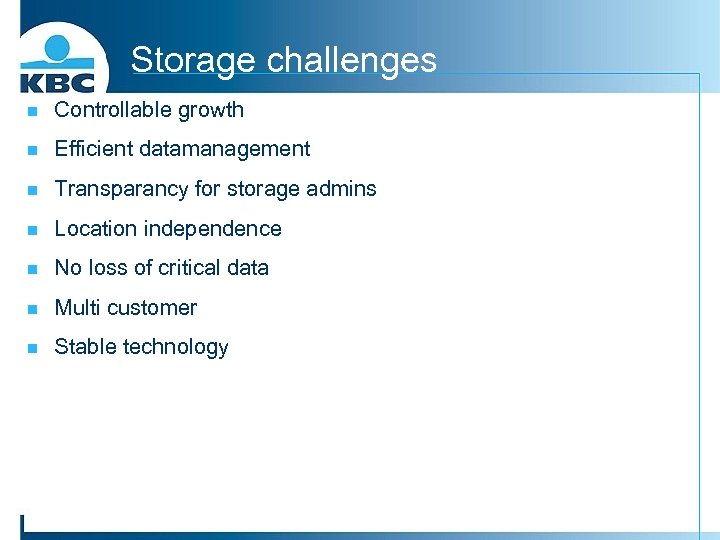 Storage challenges n Controllable growth n Efficient datamanagement n Transparancy for storage admins n