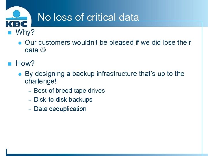 No loss of critical data n Why? l n Our customers wouldn’t be pleased