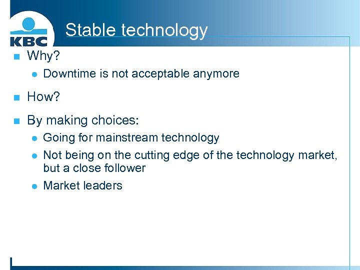 Stable technology n Why? l Downtime is not acceptable anymore n How? n By