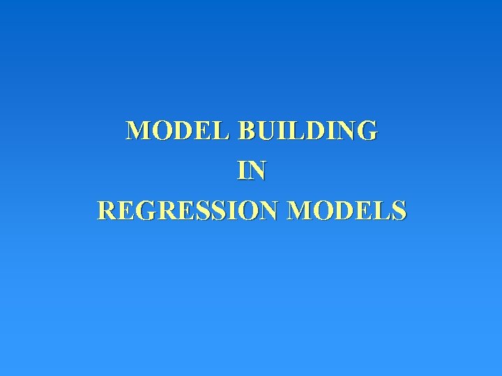 MODEL BUILDING IN REGRESSION MODELS 