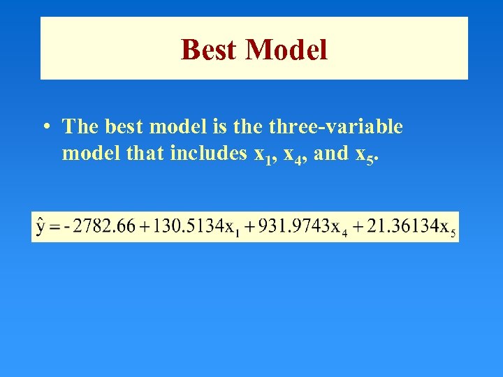 Best Model • The best model is the three-variable model that includes x 1,