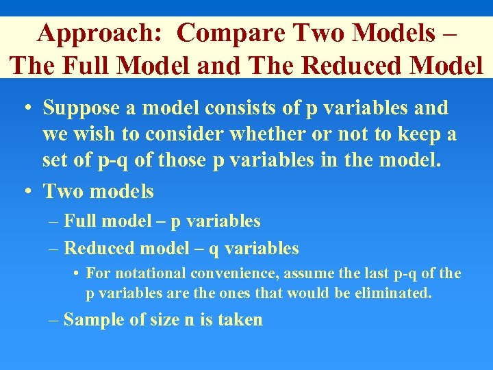 Approach: Compare Two Models – The Full Model and The Reduced Model • Suppose