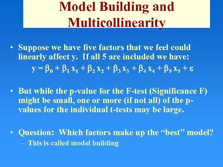 Model Building and Multicollinearity • Suppose we have five factors that we feel could