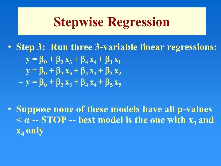 Stepwise Regression • Step 3: Run three 3 -variable linear regressions: – y =