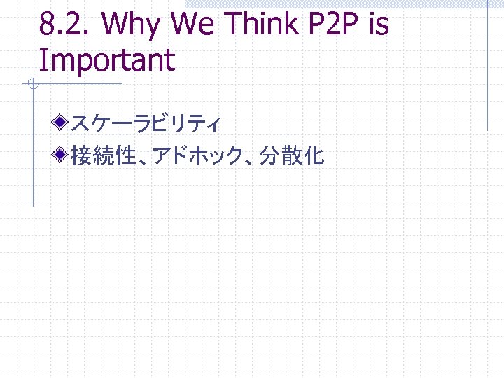 8. 2. Why We Think P 2 P is Important スケーラビリティ 接続性、アドホック、分散化 