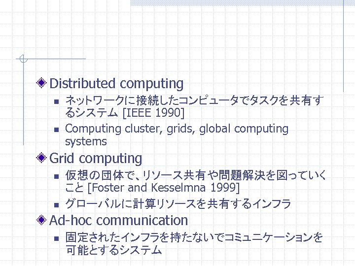 Distributed computing n n ネットワークに接続したコンピュータでタスクを共有す るシステム [IEEE 1990] Computing cluster, grids, global computing systems