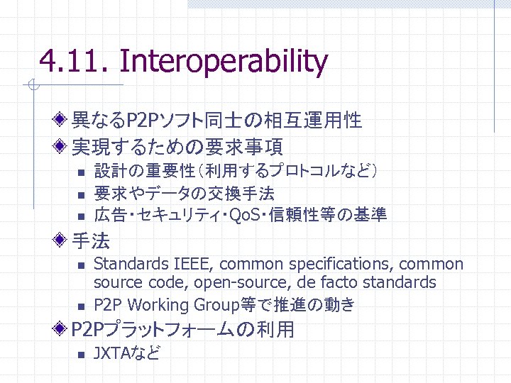 4. 11. Interoperability 異なるP 2 Pソフト同士の相互運用性 実現するための要求事項 n n n 設計の重要性（利用するプロトコルなど） 要求やデータの交換手法 広告・セキュリティ・Qo. S・信頼性等の基準