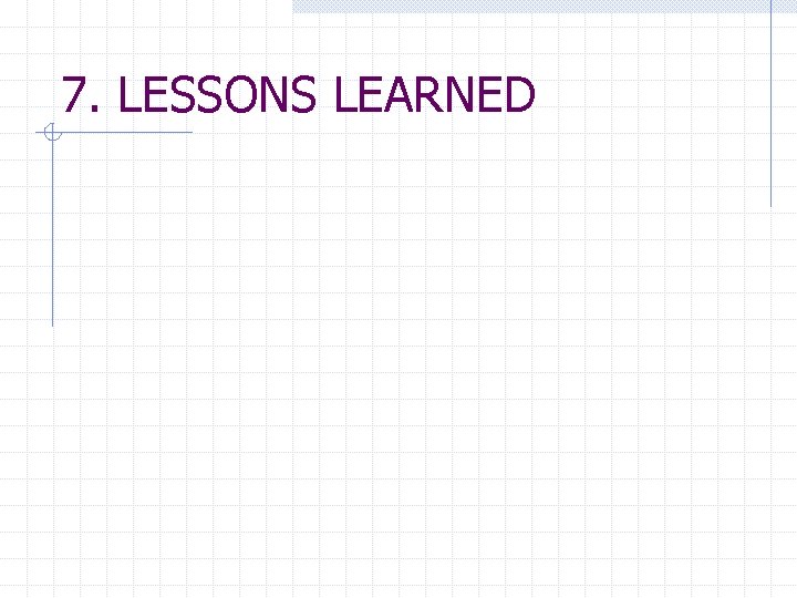 7. LESSONS LEARNED 