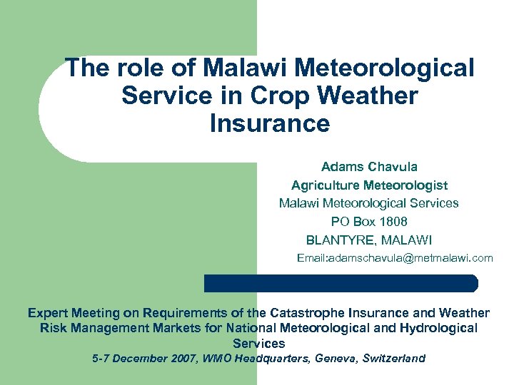 The role of Malawi Meteorological Service in Crop Weather Insurance Adams Chavula Agriculture Meteorologist