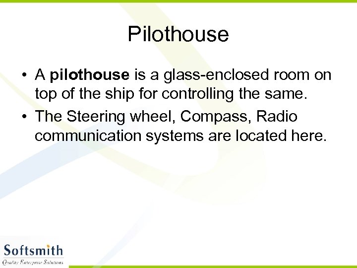 Pilothouse • A pilothouse is a glass-enclosed room on top of the ship for
