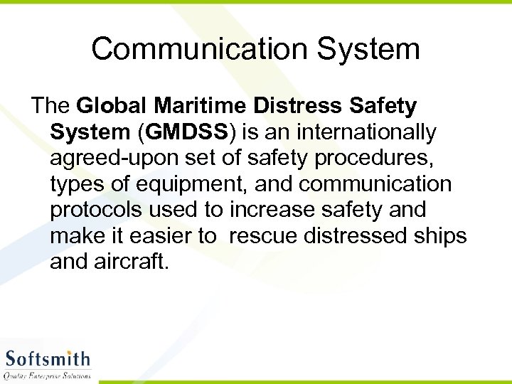 Communication System The Global Maritime Distress Safety System (GMDSS) is an internationally agreed-upon set