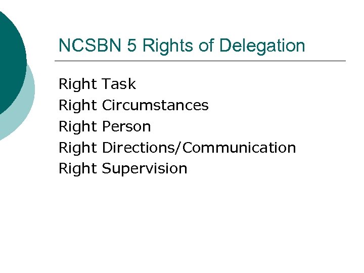 NCSBN 5 Rights of Delegation Right Task Right Circumstances Right Person Right Directions/Communication Right