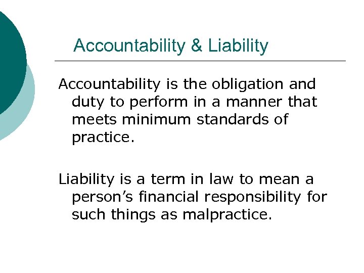 Accountability & Liability Accountability is the obligation and duty to perform in a manner