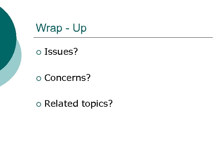 Wrap - Up ¡ Issues? ¡ Concerns? ¡ Related topics? 