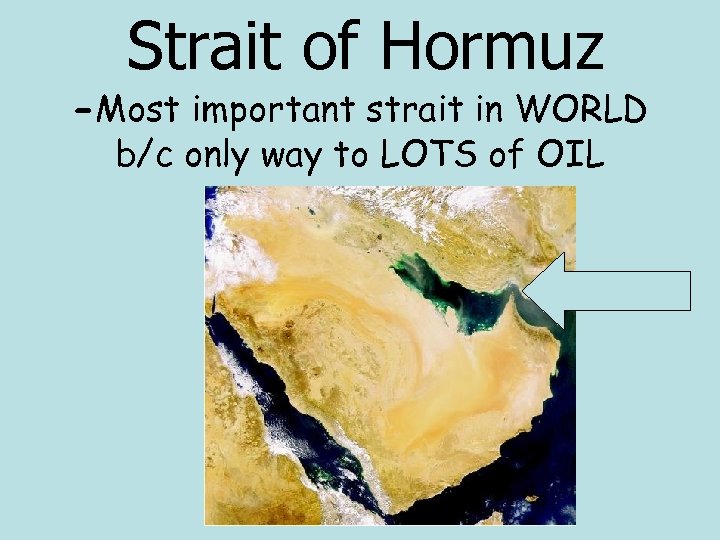 Strait of Hormuz -Most important strait in WORLD b/c only way to LOTS of