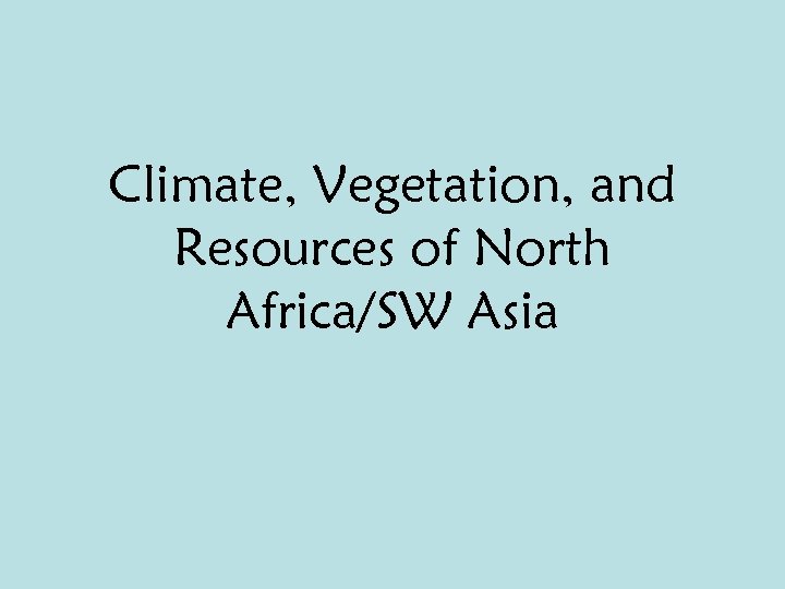 Climate, Vegetation, and Resources of North Africa/SW Asia 