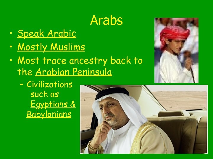 Arabs • Speak Arabic • Mostly Muslims • Most trace ancestry back to the