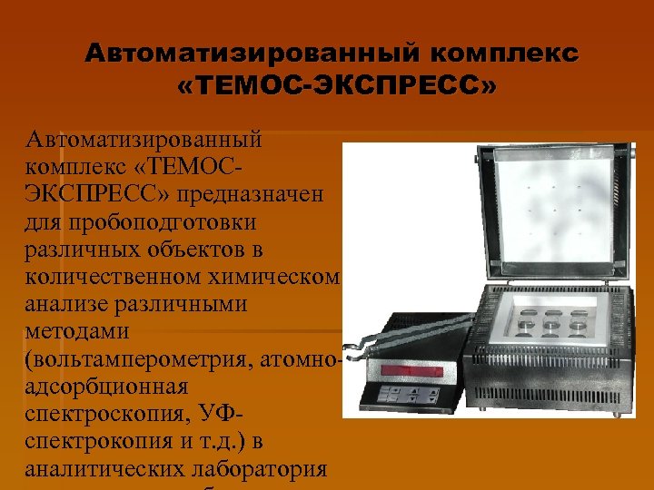 Автоматизированный комплекс «ТЕМОС-ЭКСПРЕСС» Автоматизированный комплекс «ТЕМОСЭКСПРЕСС» предназначен для пробоподготовки различных объектов в количественном химическом