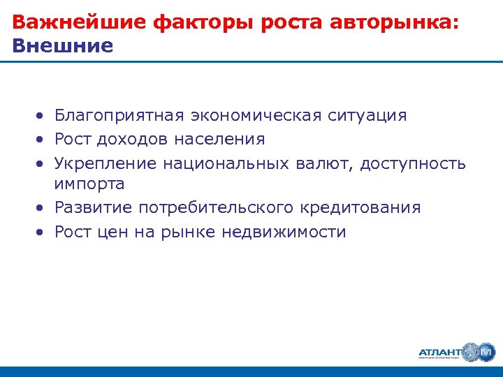 Важнейшие факторы роста авторынка: Внешние • Благоприятная экономическая ситуация • Рост доходов населения •