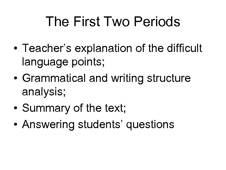 The First Two Periods • Teacher’s explanation of the difficult language points; • Grammatical