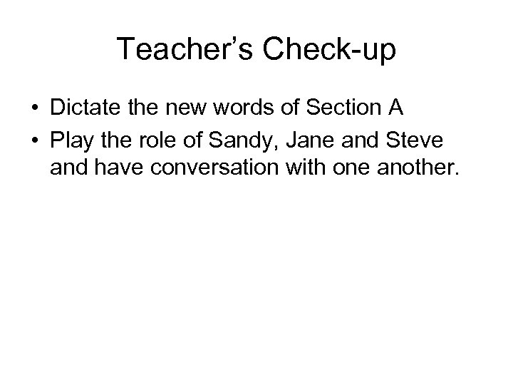 Teacher’s Check-up • Dictate the new words of Section A • Play the role