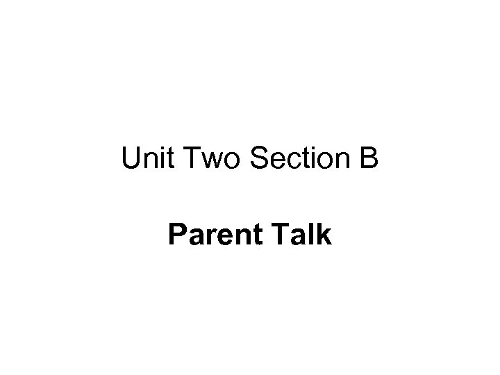 Unit Two Section B Parent Talk 