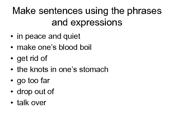 Make sentences using the phrases and expressions • • in peace and quiet make
