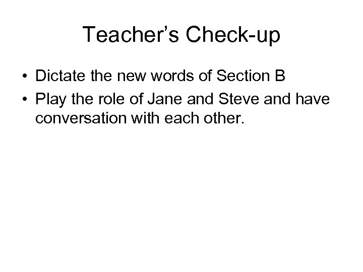 Teacher’s Check-up • Dictate the new words of Section B • Play the role