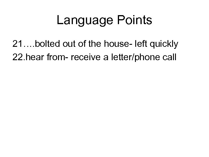 Language Points 21…. bolted out of the house- left quickly 22. hear from- receive