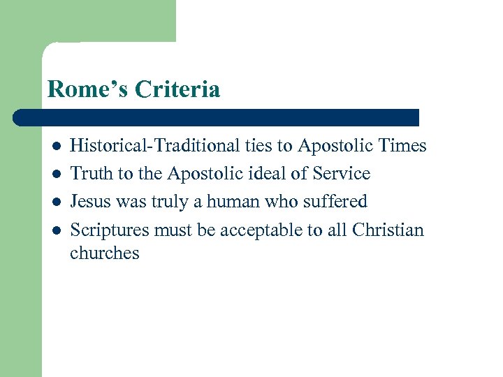 Rome’s Criteria l l Historical-Traditional ties to Apostolic Times Truth to the Apostolic ideal