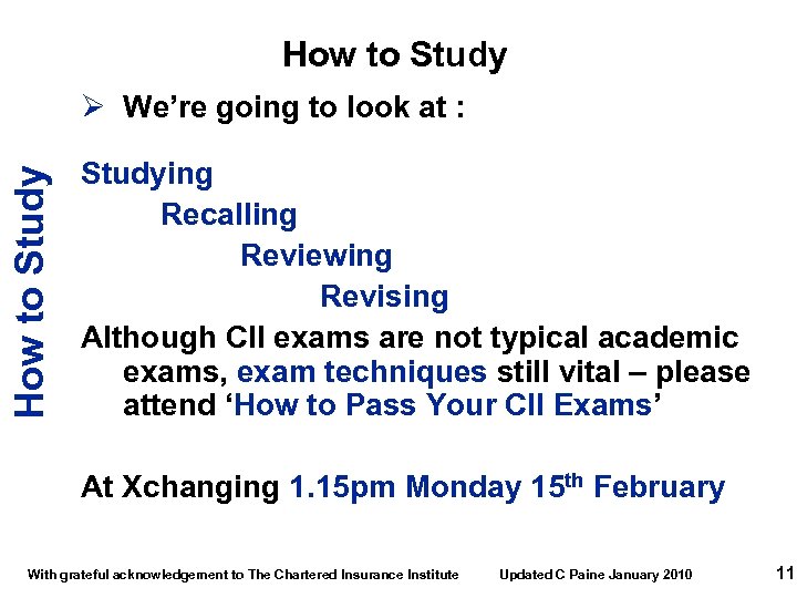 How to Study Ø We’re going to look at : Studying Recalling Reviewing Revising