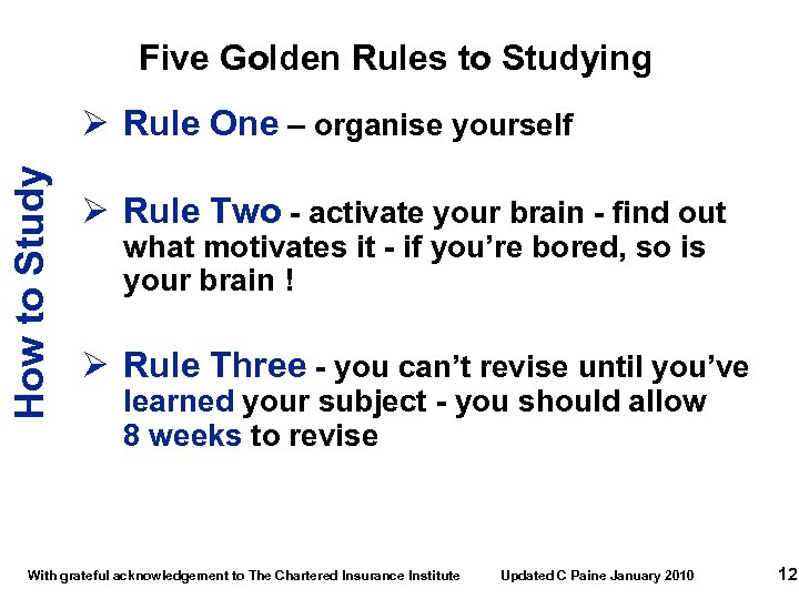 Five Golden Rules to Studying How to Study Ø Rule One – organise yourself