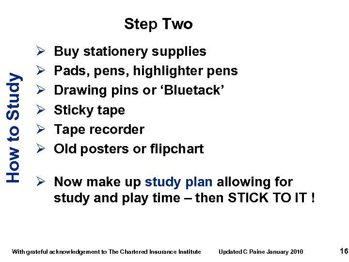 How to Study Step Two Ø Ø Ø Buy stationery supplies Pads, pens, highlighter