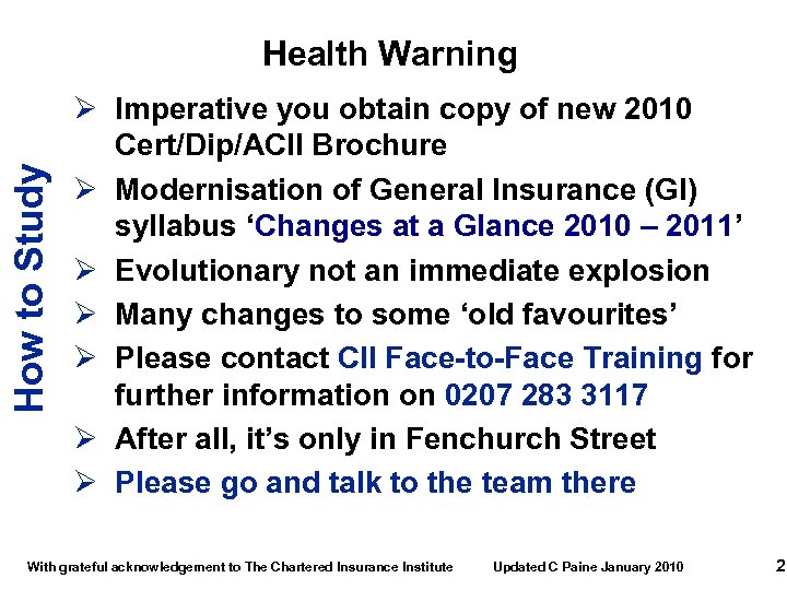 How to Study Health Warning Ø Imperative you obtain copy of new 2010 Cert/Dip/ACII