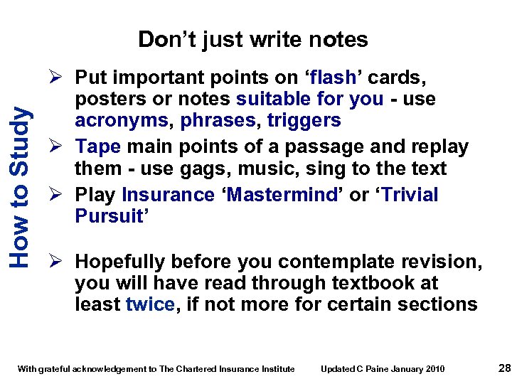 How to Study Don’t just write notes Ø Put important points on ‘flash’ cards,