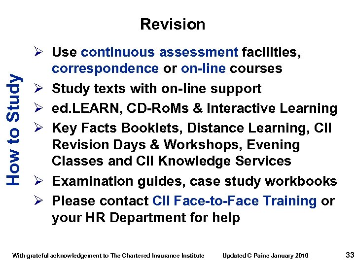 How to Study Revision Ø Use continuous assessment facilities, correspondence or on-line courses Ø